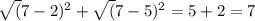 \sqrt({7-2})^{2} + \sqrt({7-5}) ^{2} = 5 + 2 =7&#10;