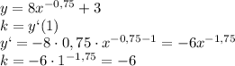 y=8x^{-0,75}+3\\k=y`(1)\\y`=-8\cdot 0,75\cdot x^{-0,75-1}=-6x^{-1,75}\\k=-6\cdot 1^{-1,75}=-6