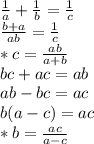 \frac{1}{a} + \frac{1}{b} = \frac{1}{c} &#10;\\\&#10;\frac{b+a}{ab}= \frac{1}{c} &#10;\\\&#10;*c= \frac{ab}{a+b} &#10;\\\&#10;bc+ac=ab&#10;\\\&#10;ab-bc=ac&#10;\\\&#10;b(a-c)=ac&#10;\\\&#10;*b= \frac{ac}{a-c}