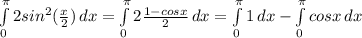 \int\limits^ \pi_0 {2sin^{2}( \frac{x}{2}) } \, dx = \int\limits^ \pi_0 {2 \frac{1-cosx}{2}} \, dx= \int\limits^ \pi_0 {1}} \, dx-\int\limits^ \pi_0 {cosx}} \, dx