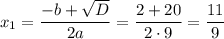 x_1=\dfrac{-b+\sqrt{D}}{2a} =\dfrac{2+20}{2\cdot9} =\dfrac{11}{9}