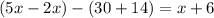 (5x-2x)-(30+14)=x+6