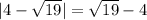 |4-\sqrt{19}|=\sqrt{19}-4