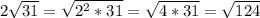 2\sqrt{31}=\sqrt{2^2*31}=\sqrt{4*31}=\sqrt{124}