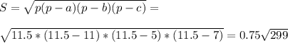 S=\sqrt{p(p-a)(p-b)(p-c)}=\\\\ \sqrt{11.5*(11.5-11)*(11.5-5)*(11.5-7)}=0.75\sqrt{299}