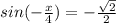 sin(-\frac{x}{4})=-\frac{\sqrt{2}}{2}