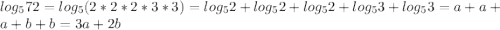 log_{5}72=log_{5}(2*2*2*3*3)= log_{5}2+log_{5}2+log_{5}2+log_{5}3+log_{5}3=a+a+a+b+b=3a+2b