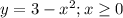 y=3-x^2; x \geq 0