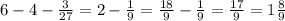 6-4- \frac{3}{27} =2- \frac{1}{9}= \frac{18}{9}- \frac{1}{9}= \frac{17}{9}=1 \frac{8}{9}