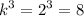 \displaystyle k^3=2^3=8