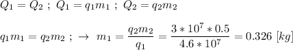 Q_{1} = Q_{2} \ ; \ Q_{1} = q_{1}m_{1} \ ; \ Q_{2} = q_{2}m_{2} \\ \\ q_{1}m_{1} = q_{2}m_{2} \ ; \ \rightarrow \ m_{1} = \dfrac{q_{2}m_{2}}{q_{1}} = \dfrac{3 * 10^{7} * 0.5}{4.6 * 10^{7}} = 0.326 \ [kg]