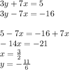 3y+7x=5\\&#10;3y-7x=-16\\&#10;\\&#10;5-7x=-16+7x\\&#10;-14x=-21\\&#10; x=\frac{3}{2}\\&#10; y=-\frac{11}{6}