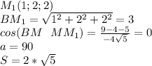 M_{1}(1;2;2)\\&#10;BM_{1}=\sqrt{1^2+2^2+2^2}=3\\&#10;cos(BM \ \ MM_{1})=\frac{9-4-5}{-4\sqrt{5}}=0\\&#10;a=90\\&#10;S=2*\sqrt{5}