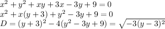 x^2+y^2+xy+3x-3y+9=0\\&#10;x^2+x(y+3)+y^2-3y+9=0\\&#10;D=(y+3)^2-4(y^2-3y+9)=\sqrt{-3(y-3)^2}