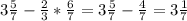 3\frac{5}{7} - \frac{2}{3} * \frac{6}{7} = 3\frac{5}{7}- \frac{4}{7} =3 \frac{1}{7}