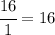 \cfrac{16}{1} =16