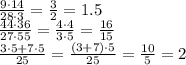 \frac{9\cdot14}{28\cdot3} = \frac{3}{2} =1.5&#10;\\\&#10; \frac{44\cdot36}{27\cdot55} = \frac{4\cdot4}{3\cdot5} = \frac{16}{15} &#10;\\\&#10; \frac{3\cdot5+7\cdot5}{25} = \frac{(3+7)\cdot5}{25} = \frac{10}{5} =2