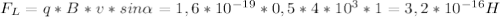 F_{L}=q*B*v*sin \alpha =1,6*10^{-19}*0,5*4*10^{3}*1=3,2*10^{-16}H