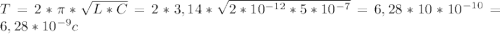 T=2* \pi * \sqrt{L*C} =2*3,14* \sqrt{2*10^{-12}*5*10^{-7}} = 6,28*10*10^{-10}=6,28*10^{-9}c