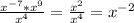 \frac{x^{-7}* x^{9} }{ x^{4} }= \frac{ x^{2} }{ x^{4} }= x^{-2}