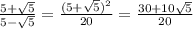 \frac{5+\sqrt{5}}{5-\sqrt{5}}= \frac{(5+\sqrt{5})^2}{20}=\frac{30+10\sqrt{5}}{20}\\&#10;