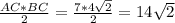 \frac{AC*BC}{2}= \frac{7*4 \sqrt{2} }{2} =14 \sqrt{2}