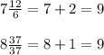 7 \frac{12}{6}=7+2=9\\\\8 \frac{37}{37}=8+1=9