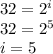 32=2^i\\\ 32=2^5\\\ i=5