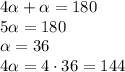 4 \alpha + \alpha =180&#10;\\\&#10;5 \alpha =180&#10;\\\&#10; \alpha =36&#10;\\\&#10;4 \alpha =4\cdot36=144