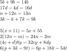 5b+9b=14b&#10;\\\&#10;17d-4d=16d&#10;\\\&#10;n+12n=13n&#10;\\\&#10;3k-k+7k=9k&#10;\\\\&#10;5(x+11)=5x+55&#10;\\\&#10;2(12n-m)=24n-2m&#10;\\\&#10;(4c+d)8y=32cy+8dy&#10;\\\&#10;6(p+3k-9t)=6p+18k-54t