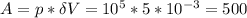 A=p*\delta V=10^{5}*5*10^{-3}=500