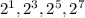 2^{1}, 2^{3} , 2^{5} , 2^{7}