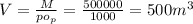 V= \frac{M}{po_{p}} = \frac{500000}{1000} =500m^{3}