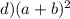 d) (a+b)^2