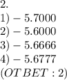 2.\\1)-5.7000\\2)-5.6000\\3)-5.6666\\4)-5.6777\\(OTBET:2)