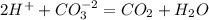 2H^+ + CO_3^{-2} = CO_2 + H_2O