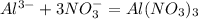 Al^{3-} + 3NO_3^- = Al(NO_3)_3