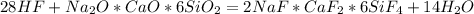 28HF + Na_2O * CaO * 6SiO_2 = 2NaF * CaF_2 * 6SiF_4 + 14H_2O