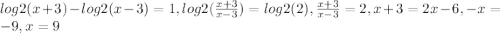 log2(x+3)-log2(x-3)=1, log2( \frac{x+3}{x-3})=log2(2), \frac{x+3}{x-3}=2, x+3=2x-6, -x=-9, x=9