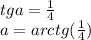 tga=\frac{1}{4}\\&#10;a= arctg(\frac{1}{4})\\&#10;