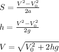 S = \frac{V^2-V_0^2}{2a}&#10;\\\\h = \frac{V^2-V_0^2}{2g}&#10;\\\\V = \sqrt{V_0^2+2hg}