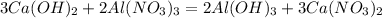 3Ca(OH)_2 + 2Al(NO_3)_3 = 2Al(OH)_3 + 3Ca(NO_3)_2