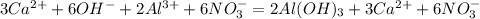 3Ca^{2+} + 6OH^- + 2Al^{3+} + 6NO_3^- = 2Al(OH)_3 + 3Ca^{2+} + 6NO_3^-