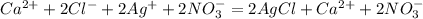 Ca^{2+} + 2Cl^- + 2Ag^+ + 2NO_3^- = 2AgCl + Ca^{2+} + 2NO_3^-