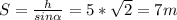 S= \frac{h}{sin \alpha } =5* \sqrt{2} =7m