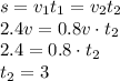 s=v_1t_1=v_2t_2&#10;\\\&#10;2.4v=0.8v\cdot t_2&#10;\\\&#10;2.4=0.8\cdot t_2&#10;\\\&#10;t_2=3