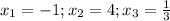 x_{1}=-1; x_{2}=4; x_{3}= \frac{1}{3}