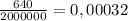 \frac{640}{2000000}=0,00032