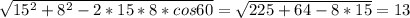 \sqrt{15^2+8^2-2*15*8*cos60}=\sqrt{225+64-8*15}=13