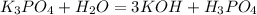 K _{3}PO _{4} + H _{2}O = 3KOH + H _{3} PO _{4}